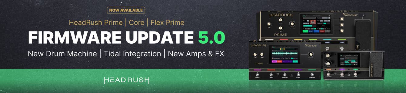 Now Available - HeadRush Prime | Core | Flex Prime - Firmware Update 5.0